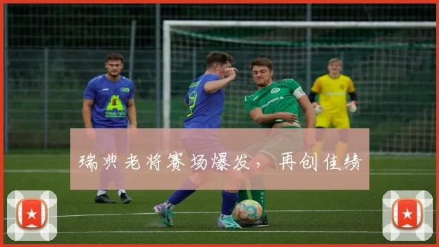 瑞典老将赛场爆发，再创佳绩