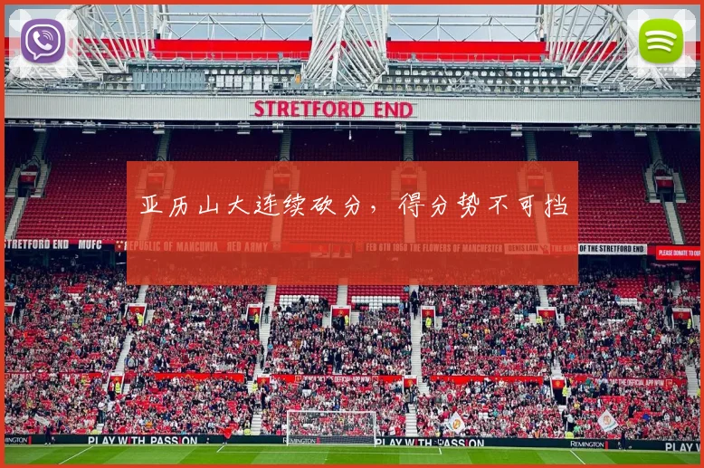 亚历山大连续砍分，得分势不可挡