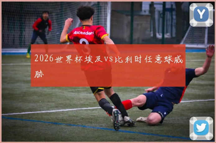 2026世界杯埃及vs比利时任意球威胁