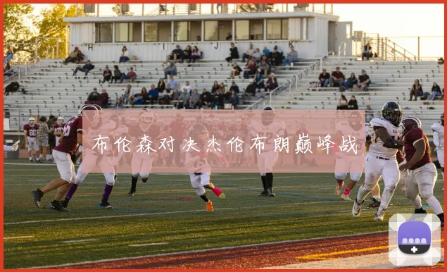 布伦森对决杰伦布朗巅峰战