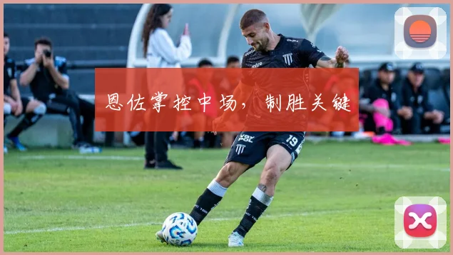 恩佐掌控中场，制胜关键