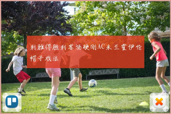 利雅得胜利客场硬刚AC米兰霍伊伦帽子戏法