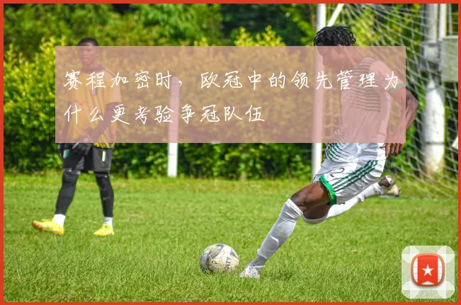 赛程加密时，欧冠中的领先管理为什么更考验争冠队伍