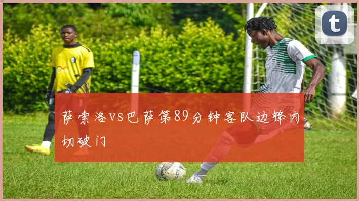 萨索洛vs巴萨第89分钟客队边锋内切破门