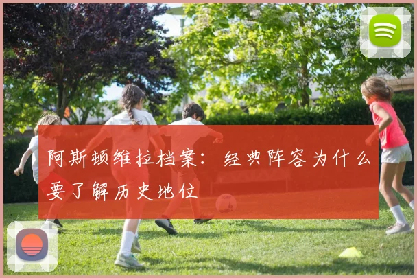 阿斯顿维拉档案：经典阵容为什么要了解历史地位