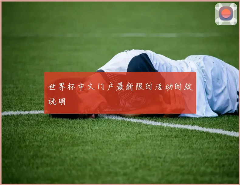 世界杯中文门户最新限时活动时效说明